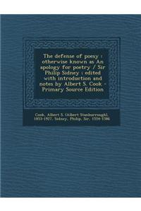 The Defense of Poesy: Otherwise Known as an Apology for Poetry / Sir Philip Sidney; Edited with Introduction and Notes by Albert S. Cook