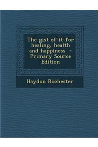 Gist of It for Healing, Health and Happiness