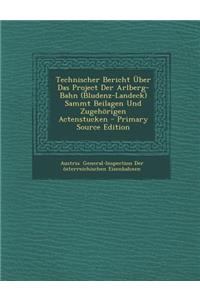 Technischer Bericht Uber Das Project Der Arlberg-Bahn (Bludenz-Landeck) Sammt Beilagen Und Zugehorigen Actenstucken - Primary Source Edition