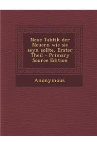 Neue Taktik Der Neuern Wie Sie Seyn Sollte, Erster Theil - Primary Source Edition