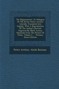 The Ragionamenti, or Dialogues of the Divine Pietro Aretino