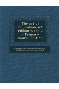 The Art of Columbian Art Ribbon-Work ..