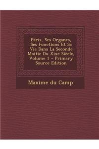 Paris, Ses Organes, Ses Fonctions Et Sa Vie Dans La Seconde Moitie Du Xixe Siecle, Volume 1