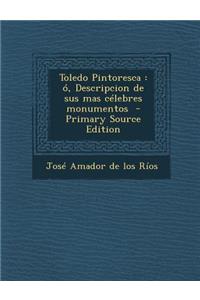 Toledo Pintoresca: O, Descripcion de Sus Mas Celebres Monumentos