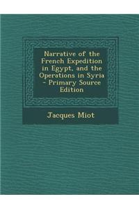 Narrative of the French Expedition in Egypt, and the Operations in Syria - Primary Source Edition