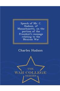 Speech of Mr. C. Hudson, of Massachusetts, on the Portion of the President's Message Relating to the Mexican War - War College Series