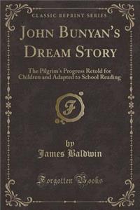 John Bunyan's Dream Story: The Pilgrim's Progress Retold for Children and Adapted to School Reading (Classic Reprint)