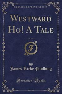 Westward Ho! a Tale, Vol. 2 of 2 (Classic Reprint)