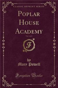 Poplar House Academy, Vol. 1 of 2 (Classic Reprint)