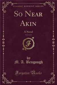 So Near Akin, Vol. 1 of 3: A Novel (Classic Reprint)