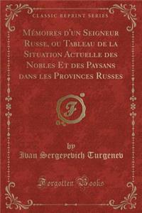Mémoires d'Un Seigneur Russe, Ou Tableau de la Situation Actuelle Des Nobles Et Des Paysans Dans Les Provinces Russes (Classic Reprint)