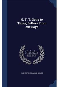 G. T. T. Gone to Texas; Letters From our Boys
