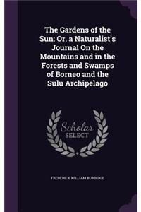 The Gardens of the Sun; Or, a Naturalist's Journal on the Mountains and in the Forests and Swamps of Borneo and the Sulu Archipelago