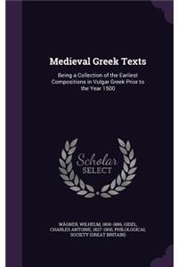 Medieval Greek Texts: Being a Collection of the Earliest Compositions in Vulgar Greek Prior to the Year 1500