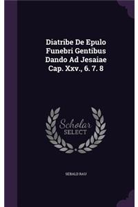 Diatribe de Epulo Funebri Gentibus Dando Ad Jesaiae Cap. XXV., 6. 7. 8
