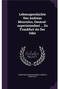 Lebensgeschichte Des Andreas Musculus, General-superintendent ... Zu Frankfurt An Der Oder