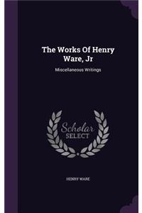 The Works of Henry Ware, Jr