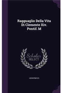 Ragguaglio Della Vita Di Clemente XIV. Pontif. M