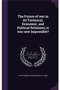 Future of war in its Technical, Economic, and Political Relations; is war now Impossible?