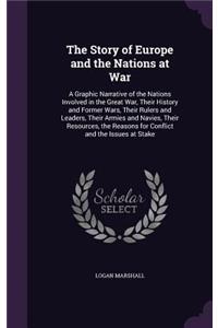 Story of Europe and the Nations at War: A Graphic Narrative of the Nations Involved in the Great War, Their History and Former Wars, Their Rulers and Leaders, Their Armies and Navies, Thei