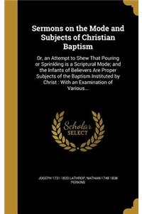 Sermons on the Mode and Subjects of Christian Baptism