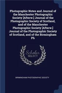 Photographic Notes and Journal of the Manchester Photographic Society [Afterw.] Journal of the Photographic Society of Scotland, and of the Manchester Photographic Society [Afterw.] Journal of the Photographic Society of Scotland, and of the Birmin