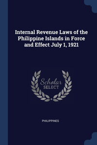 Internal Revenue Laws of the Philippine Islands in Force and Effect July 1, 1921