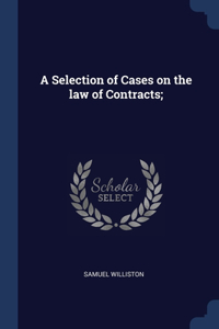 A Selection of Cases on the law of Contracts;