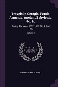 Travels In Georgia, Persia, Armenia, Ancient Babylonia, &c. &c