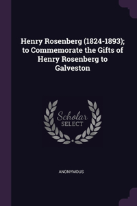 Henry Rosenberg (1824-1893); to Commemorate the Gifts of Henry Rosenberg to Galveston