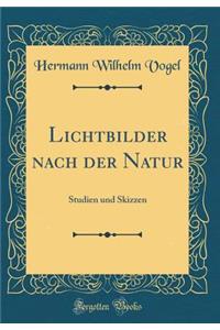 Lichtbilder nach der Natur: Studien und Skizzen (Classic Reprint)