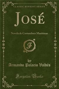 Josï¿½: Novela de Costumbres Marï¿½timas (Classic Reprint)