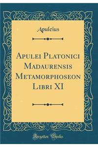 Apulei Platonici Madaurensis Metamorphoseon Libri XI (Classic Reprint)