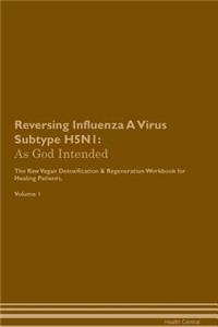 Reversing Influenza a Virus Subtype H5n1: As God Intended the Raw Vegan Plant-Based Detoxification & Regeneration Workbook for Healing Patients. Volume 1