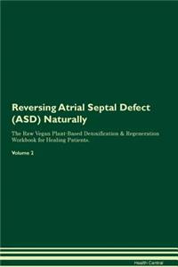 Reversing Atrial Septal Defect (Asd) Naturally the Raw Vegan Plant-Based Detoxification & Regeneration Workbook for Healing Patients. Volume 2