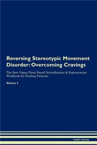 Reversing Stereotypic Movement Disorder: Overcoming Cravings the Raw Vegan Plant-Based Detoxification & Regeneration Workbook for Healing Patients. Volume 3
