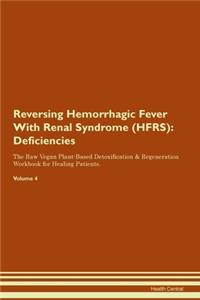 Reversing Hemorrhagic Fever With Renal Syndrome (HFRS): Deficiencies The Raw Vegan Plant-Based Detoxification & Regeneration Workbook for Healing Patients. Volume 4