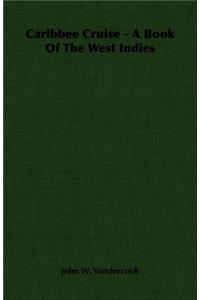 Caribbee Cruise - A Book of the West Indies