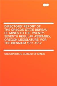 Directors' Report of the Oregon State Bureau of Mines to the Twenty-Seventh Regular Assembly, Oregon Legislature, for the Biennium 1911-1912
