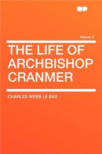 The Life of Archbishop Cranmer Volume 2