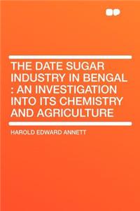 The Date Sugar Industry in Bengal: An Investigation Into Its Chemistry and Agriculture