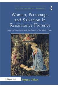 Women, Patronage, and Salvation in Renaissance Florence-Lucrezia Tornabuoni and the Chapel of the Medici Palace