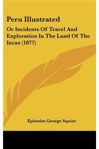 Peru Illustrated: Or Incidents Of Travel And Exploration In The Land Of The Incas (1877)