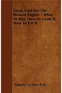 Food, Fuel For The Human Engine - What To Buy, How To Cook It, How To Eat It