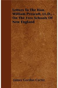 Letters To The Hon. William Prescott, LL.D., - On The Free Schools Of New England