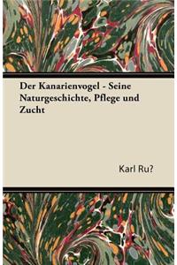 Kanarienvogel - Seine Naturgeschichte, Pflege Und Zucht