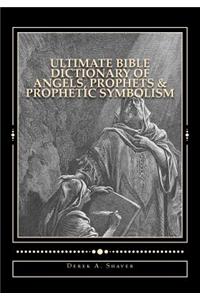 Ultimate Bible Dictionary of Angels, Prophets & Prophetic Symbolism