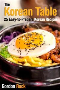 The Korean Table: 25 Easy-To-Prepare Korean Recipes