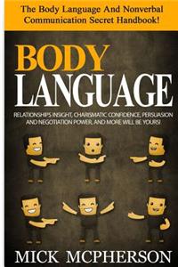 Body Language - Mick McPherson: The Body Language And Nonverbal Communication Secret Handbook! Relationships Insight, Charismatic Confidence, Persuasion And Negotiation Power, And 