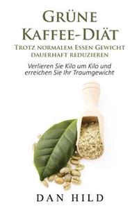 Grüne-Kaffee-Diät - Trotz Normalem Essen Gewicht Dauerhaft Reduzieren